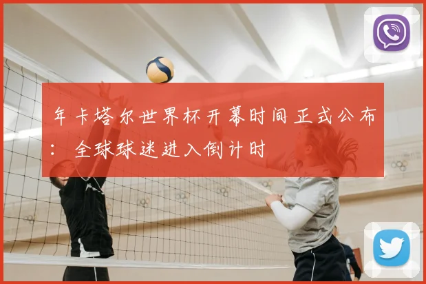 年卡塔尔世界杯开幕时间正式公布：全球球迷进入倒计时