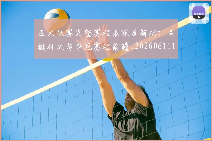 五大联赛完整赛程表深度解析:关键对决与争冠赛程前瞻_20260611141042