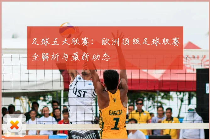 足球五大联赛：欧洲顶级足球联赛全解析与最新动态